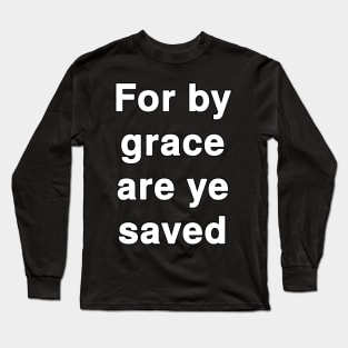 For by grace are ye saved Long Sleeve T-Shirt